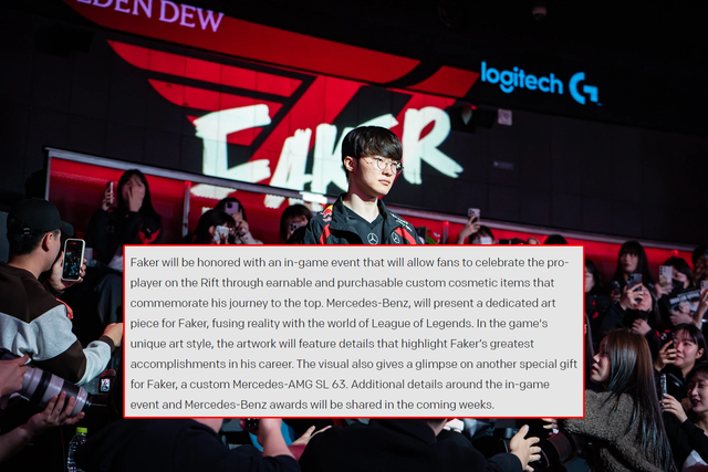 Faker will be honored with an event in the game that allows fans to honor him on Rift through custom cosmetic items that can be earned and bought to celebrate his peak journey. Mercedes-Benz will display a work of art exclusively for Faker, combining the reality and the world of League of Legends. With the unique artistic style of the game, the work of art will contain the details honoring the greatest achievements in Faker's career. The image also revealed another special gift for Faker, a custom Mercedes-AMG SL 63. Additional details surrounding the game in the game and the Mercedes-Benz prize will be shared in the coming weeks.