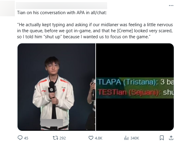 Tian explained in the interview after the match: "He actually asked continuously "Creme is scared?" Before the game began and indeed Creme looked a bit panicked, so I asked him to be silent for my teammates to focus on playing"