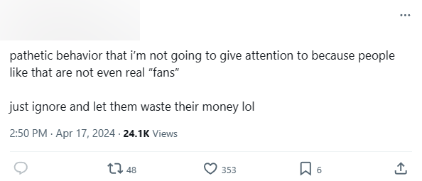 "This pitiful behavior I will not care, because such people are actually not "fan" actually. Just ignore it and let them throw money through the window"