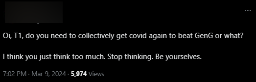 "T1, or now you need to get Covid's disease again to beat Gen.g or what? I think you guys are too cautious and think too much. Stop away and just need to play your own strength".